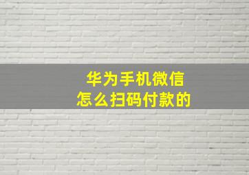 华为手机微信怎么扫码付款的