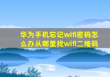 华为手机忘记wifi密码怎么办从哪里找wifi二维码