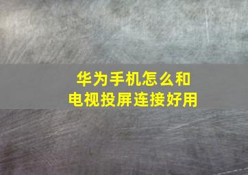 华为手机怎么和电视投屏连接好用