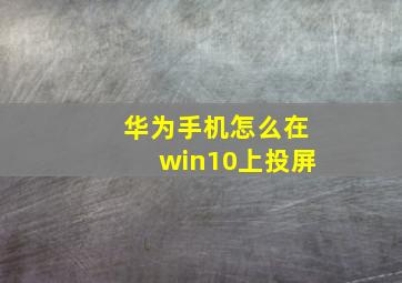 华为手机怎么在win10上投屏