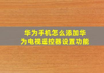 华为手机怎么添加华为电视遥控器设置功能