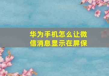 华为手机怎么让微信消息显示在屏保