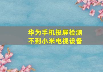 华为手机投屏检测不到小米电视设备