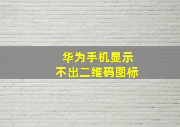 华为手机显示不出二维码图标