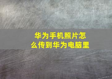 华为手机照片怎么传到华为电脑里