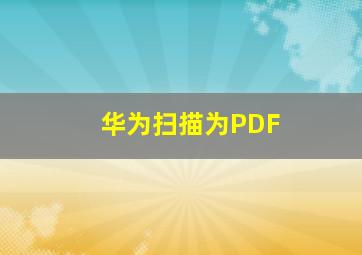 华为扫描为PDF