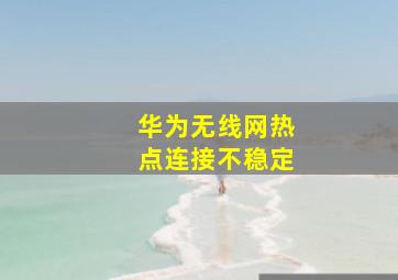 华为无线网热点连接不稳定