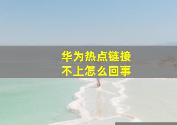 华为热点链接不上怎么回事