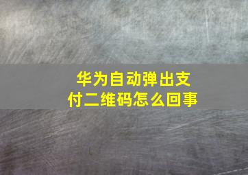 华为自动弹出支付二维码怎么回事