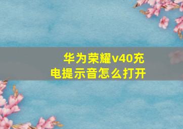 华为荣耀v40充电提示音怎么打开