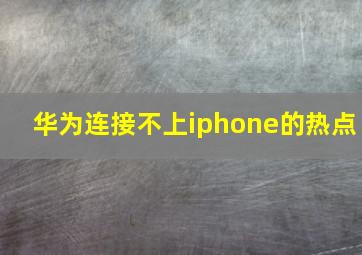 华为连接不上iphone的热点