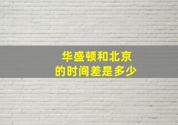 华盛顿和北京的时间差是多少