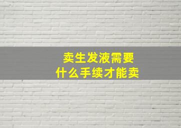 卖生发液需要什么手续才能卖