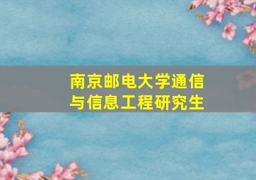 南京邮电大学通信与信息工程研究生