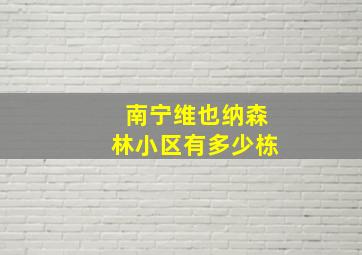 南宁维也纳森林小区有多少栋