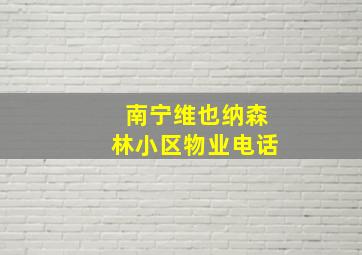 南宁维也纳森林小区物业电话