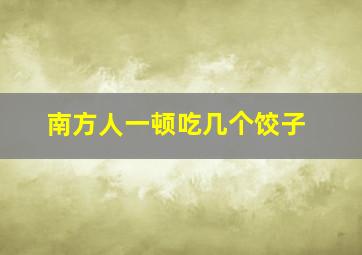 南方人一顿吃几个饺子