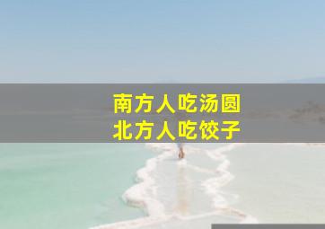 南方人吃汤圆北方人吃饺子