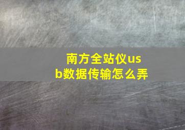 南方全站仪usb数据传输怎么弄