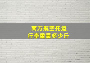 南方航空托运行李重量多少斤