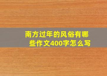 南方过年的风俗有哪些作文400字怎么写