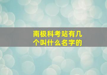 南极科考站有几个叫什么名字的