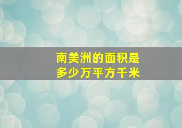 南美洲的面积是多少万平方千米