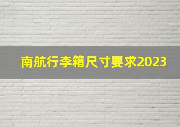 南航行李箱尺寸要求2023