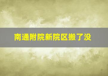 南通附院新院区搬了没