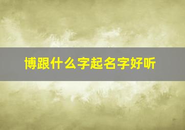 博跟什么字起名字好听