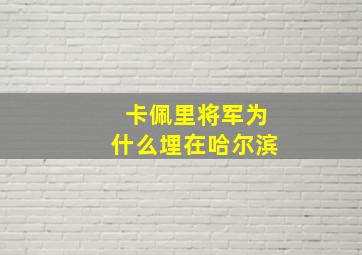 卡佩里将军为什么埋在哈尔滨