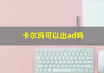 卡尔玛可以出ad吗