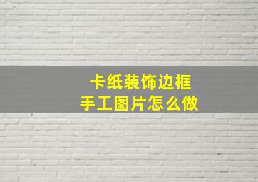 卡纸装饰边框手工图片怎么做