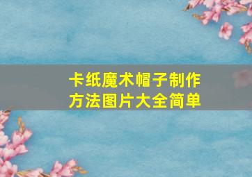 卡纸魔术帽子制作方法图片大全简单