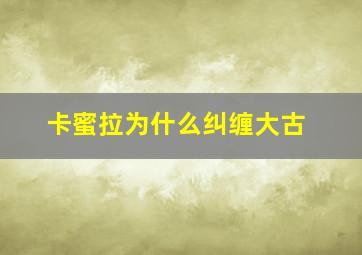 卡蜜拉为什么纠缠大古