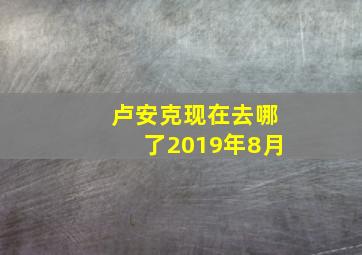 卢安克现在去哪了2019年8月