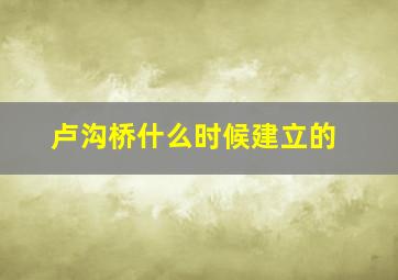 卢沟桥什么时候建立的