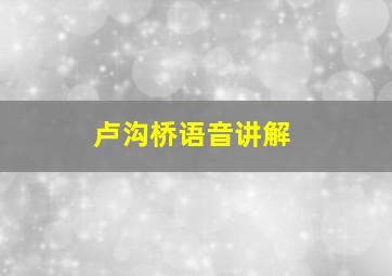 卢沟桥语音讲解