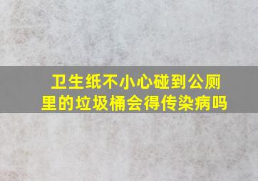 卫生纸不小心碰到公厕里的垃圾桶会得传染病吗