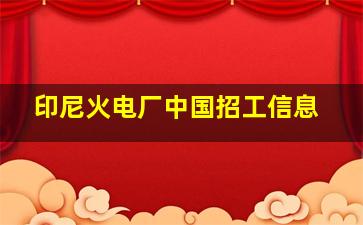 印尼火电厂中国招工信息