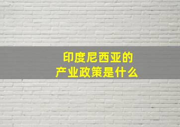 印度尼西亚的产业政策是什么