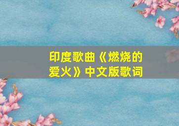 印度歌曲《燃烧的爱火》中文版歌词