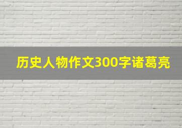 历史人物作文300字诸葛亮