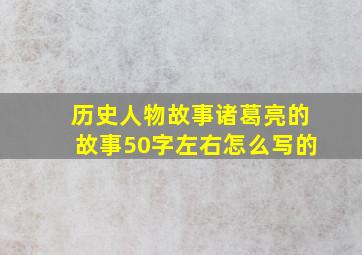 历史人物故事诸葛亮的故事50字左右怎么写的