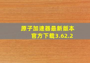 原子加速器最新版本官方下载3.62.2