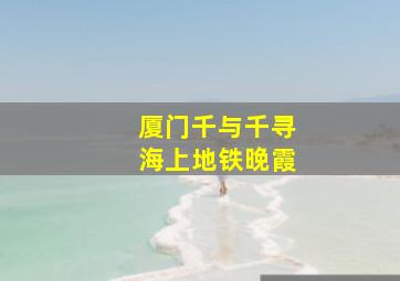 厦门千与千寻海上地铁晚霞