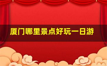 厦门哪里景点好玩一日游