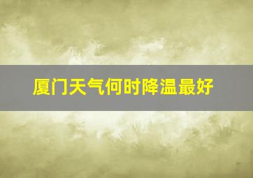 厦门天气何时降温最好