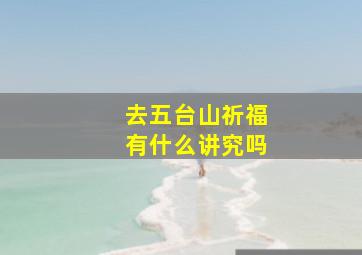 去五台山祈福有什么讲究吗