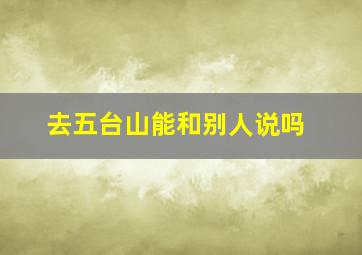 去五台山能和别人说吗